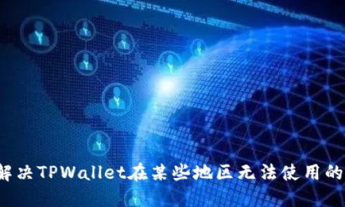 如何解决TPWallet在某些地区无法使用的问题？