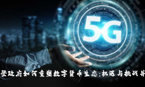 拜登政府如何重塑数字货币生态：机遇与挑战并存