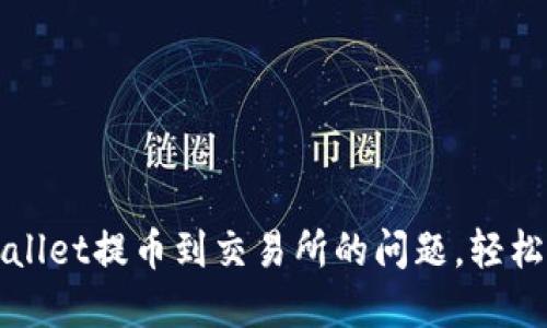 如何解决TPWallet提币到交易所的问题，轻松掌握操作技巧