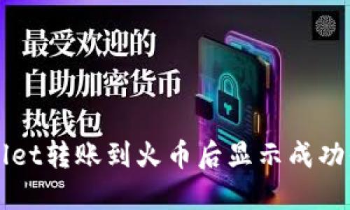 如何解决TPWallet转账到火币后显示成功但未到账的问题