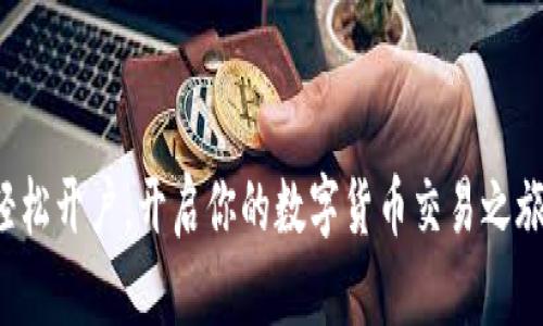 轻松开户，开启你的数字货币交易之旅！