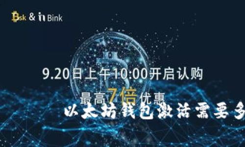  знаменитых 以太坊钱包激活需要多少费用及详细解答
