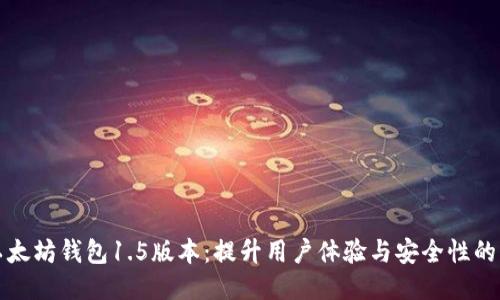 探索以太坊钱包1.5版本：提升用户体验与安全性的新功能