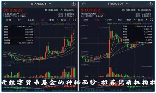 揭开数字货币基金的神秘面纱：推荐优质机构指南