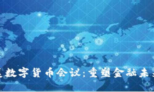 揭秘欧美数字货币会议：重塑金融未来的聚会