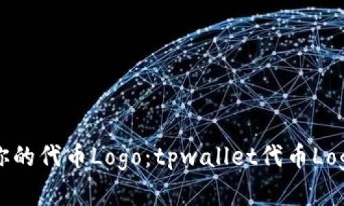 轻松申请你的代币Logo：tpwallet代币Logo申请指南