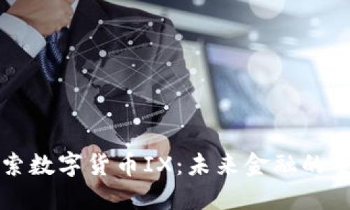 深入探索数字货币IX：未来金融的全新宠儿