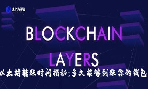 以太坊转账时间揭秘：多久能够到账你的钱包？