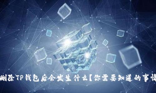 删除TP钱包后会发生什么？你需要知道的事情
