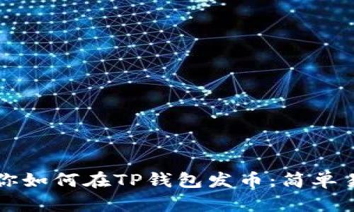 一步一步教你如何在TP钱包发币：简单易懂的全流程