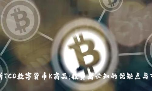 全面解析TCD数字货币K商品：投资者必知的优缺点与市场前景