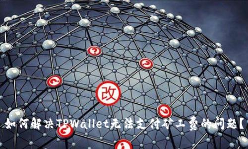 如何解决TPWallet无法支付矿工费的问题？
