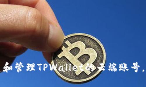 如何创建和管理TPWallet的云端账号，全面指南