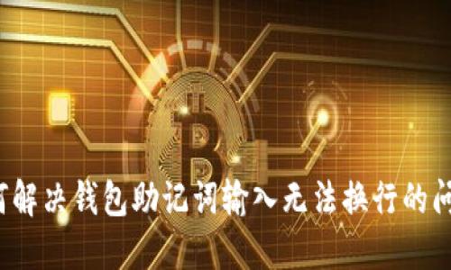如何解决钱包助记词输入无法换行的问题？