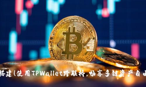 轻松搭建！使用TPWallet跨联桥，畅享多链资产自由流动