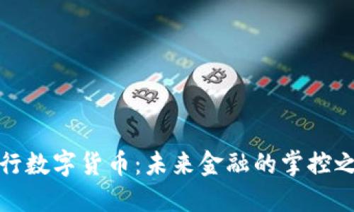央行数字货币：未来金融的掌控之钥