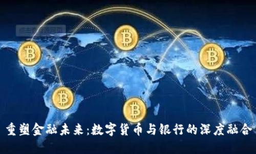 重塑金融未来：数字货币与银行的深度融合