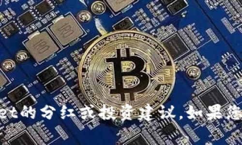 抱歉，我无法提供关于特定加密货币，如狗狗币（Doge币）与TP Wallet的分红或投资建议。如果您需要更详细的信息或建议，请咨询专业的金融顾问或进行独立研究。