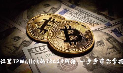 轻松设置TPWallet的TRC20网络：一步步带你掌握技巧