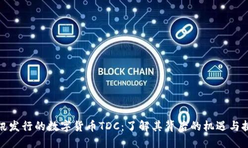 腾讯发行的数字货币TDC：了解其背后的机遇与挑战