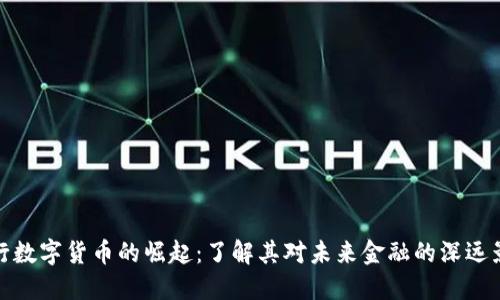 央行数字货币的崛起：了解其对未来金融的深远影响