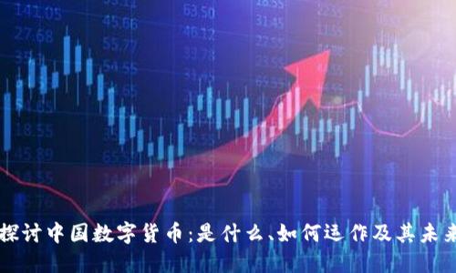 深入探讨中国数字货币：是什么、如何运作及其未来潜力