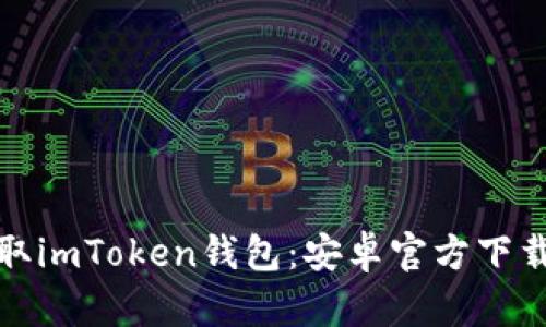 轻松获取imToken钱包：安卓官方下载全攻略