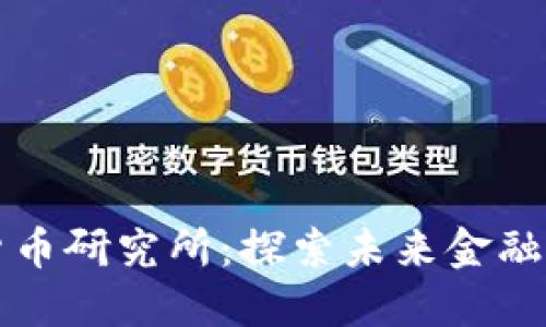 阎虎数字货币研究所：探索未来金融的无限可能