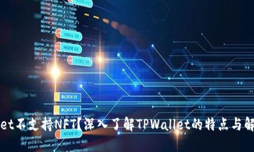 TPWallet不支持NFT？深入了解TPWallet的特点与解决方案