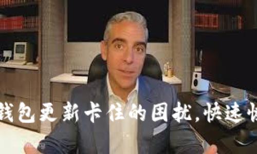 解决以太坊钱包更新卡住的困扰，快速恢复钱包功能