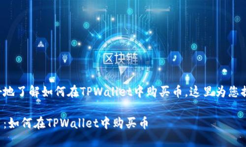 为了确保您能更好地了解如何在TPWallet中购买币，这里为您提供了详细的指南。

轻松获取数字货币：如何在TPWallet中购买币