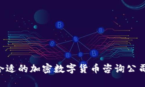 如何选择合适的加密数字货币咨询公司：全面指南