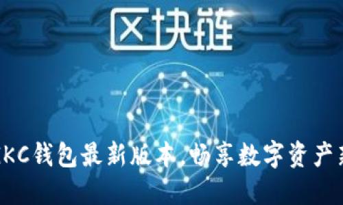 掌握GKC钱包最新版本，畅享数字资产新体验