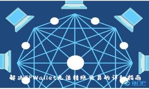 解决TPWallet无法转账交易的详细指南