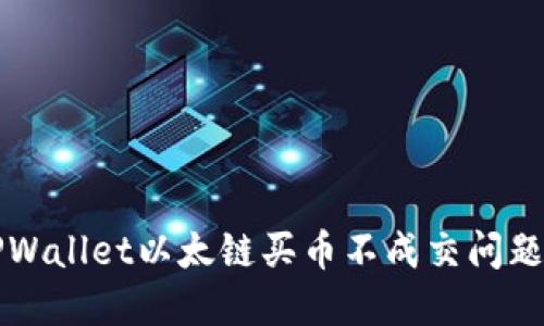 解决TPWallet以太链买币不成交问题的方法