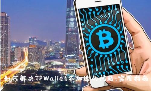 如何解决TPWallet不加速的问题：实用指南