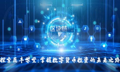 探索巨丰学堂：掌握数字货币投资的未来之路