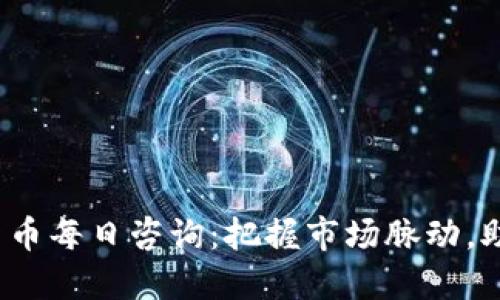 2022年数字货币每日咨询：把握市场脉动，助你投资更智慧