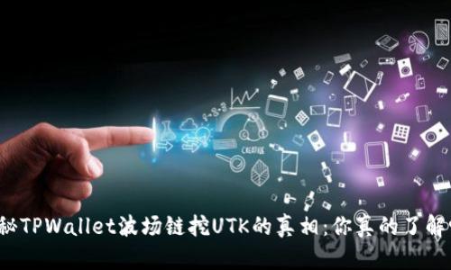 揭秘TPWallet波场链挖UTK的真相：你真的了解吗？