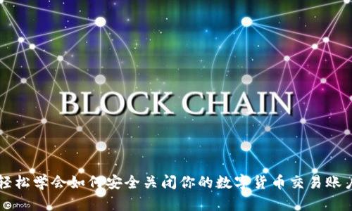 轻松学会如何安全关闭你的数字货币交易账户