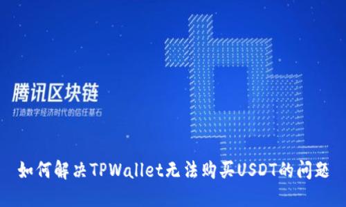如何解决TPWallet无法购买USDT的问题