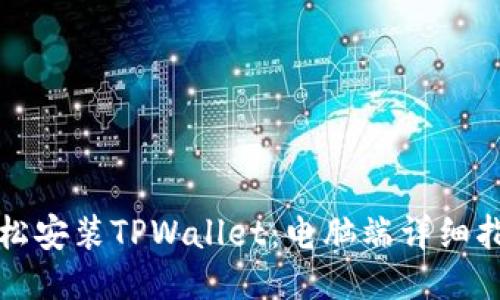 轻松安装TPWallet：电脑端详细指南