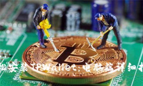 轻松安装TPWallet：电脑端详细指南