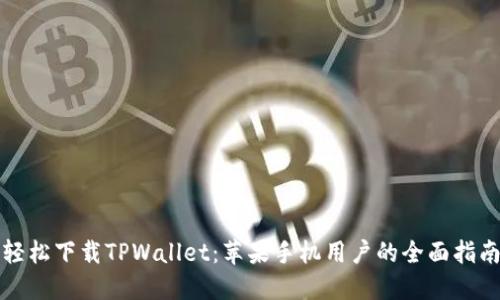 轻松下载TPWallet：苹果手机用户的全面指南
