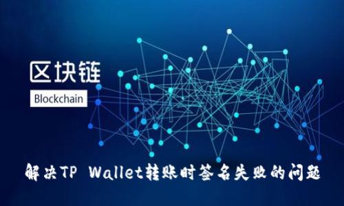 解决TP Wallet转账时签名失败的问题