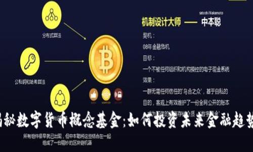 揭秘数字货币概念基金：如何投资未来金融趋势？
