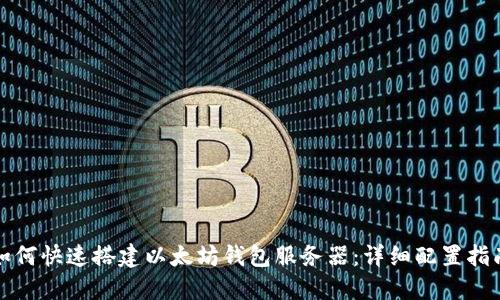 如何快速搭建以太坊钱包服务器：详细配置指南