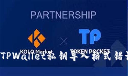 如何解决TPWallet私钥导入格式错误的问题？