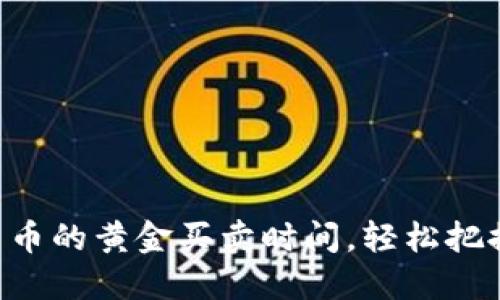 掌握数字货币的黄金买卖时间，轻松把握投资机会！