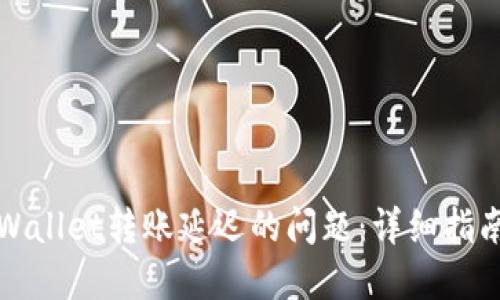如何解决TPWallet转账延迟的问题：详细指南与实用技巧